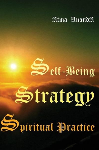 Self-being Strategy: Spiritual Practice - Atma Ananda - Livros - CreateSpace Independent Publishing Platf - 9781456556761 - 29 de janeiro de 2011