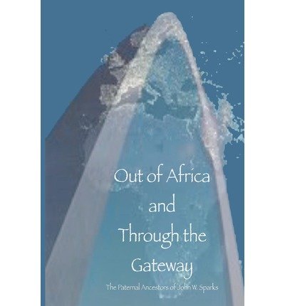 John W Sparks Jr. · Out of Africa and Through the Gateway: the Paternal Ancestors of John W. Sparks (Paperback Book) (2011)