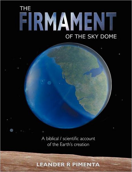 Cover for Leander R Pimenta · The Firmament of the Sky Dome: a Biblical / Scientific Account of the Earth's Creation (Paperback Book) (2012)