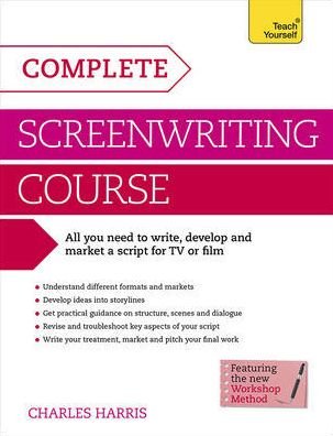 Complete Screenwriting Course: A complete guide to writing, developing and marketing a script for TV or film - Charles Harris - Books - John Murray Press - 9781471801761 - October 17, 2014