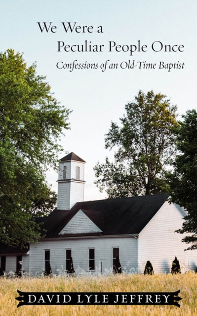 Cover for David Lyle Jeffrey · We Were a Peculiar People Once: Confessions of an Old-Time Baptist (Gebundenes Buch) (2023)