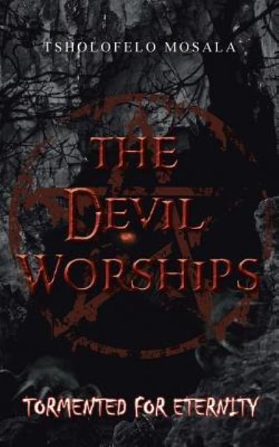 Cover for Tsholofelo Mosala · The Devil Worships: Tormented for Eternity (Paperback Bog) (2013)