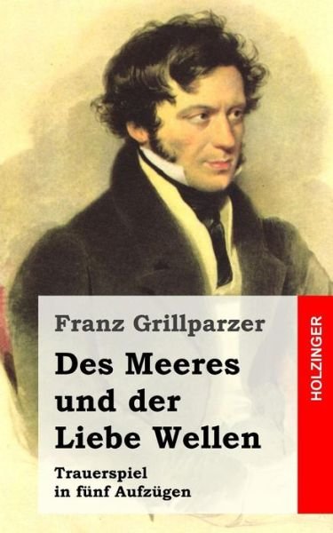 Cover for Franz Grillparzer · Des Meeres Und Der Liebe Wellen: Trauerspiel in Funf Aufzugen (Taschenbuch) (2013)