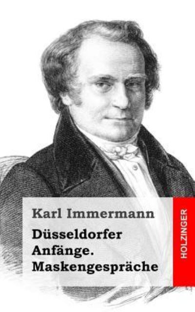 Dusseldorfer Anfange. Maskengesprache - Karl Immermann - Books - Createspace - 9781482580761 - February 20, 2013