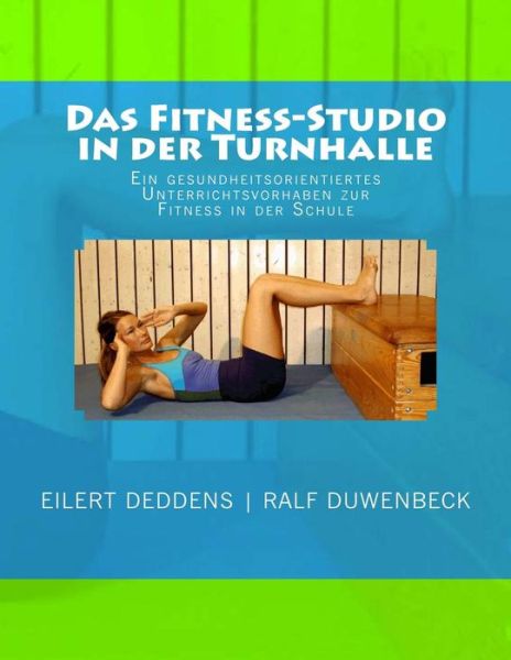 Cover for Ralf Duwenbeck · Das Fitness-studio in Der Turnhalle: Ein Unterrichtsvorhaben Zur Gesundheitsorientierten Fitness in Der Schule (Paperback Book) [German, 2 edition] (2013)