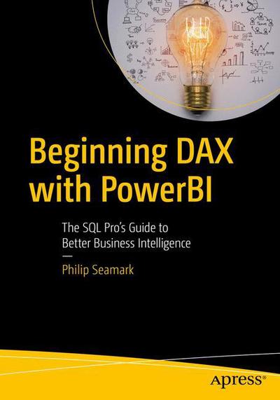 Cover for Philip Seamark · Beginning DAX with Power BI: The SQL Pro's Guide to Better Business Intelligence (Paperback Book) [1st edition] (2018)