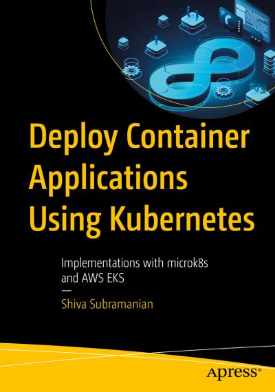 Cover for Shiva Subramanian · Deploy Container Applications Using Kubernetes: Implementations with microk8s and AWS EKS (Paperback Book) [1st edition] (2023)