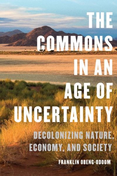 Cover for Franklin Obeng-Odoom · The Commons in an Age of Uncertainty: Decolonizing Nature, Economy, and Society (Hardcover Book) (2020)