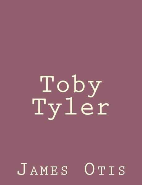 Toby Tyler - James Otis - Books - Createspace - 9781492790761 - September 22, 2013