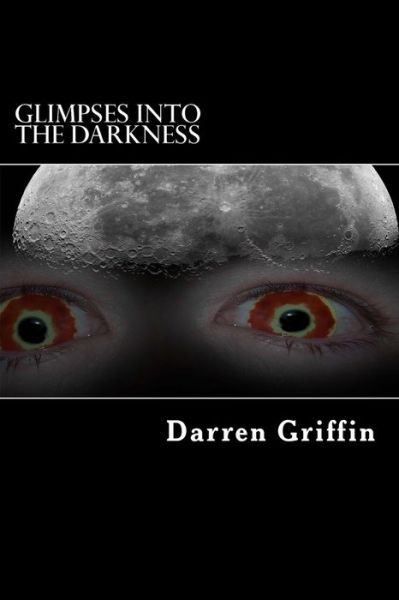 Cover for Darren Griffin · Glimpses into the Darkness: a Collection of Short Horror Stories (Taschenbuch) (2013)