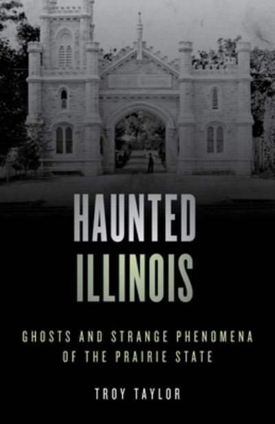 Cover for Troy Taylor · Haunted Illinois: Ghosts and Strange Phenomena of the Prairie State - Haunted Series (Taschenbuch) [Second edition] (2021)