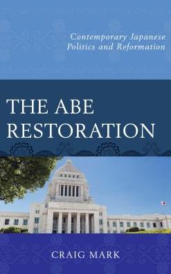 Cover for Craig Mark · The Abe Restoration: Contemporary Japanese Politics and Reformation (Hardcover Book) (2016)