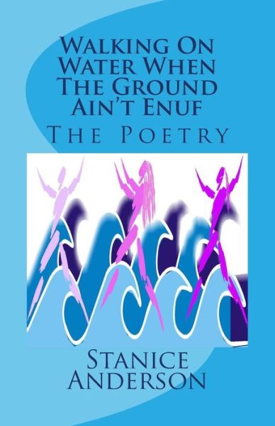 Cover for Stanice Anderson · Walking on Water when the Ground Ain't Enuf: the Poetry (Paperback Book) (2014)