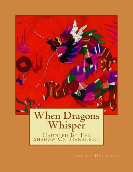 Cover for Miss Valerie Horniman · When Dragons Whisper: Haunted by the Shadow of Tiananmen (Paperback Book) (2014)