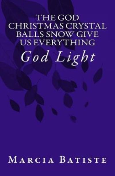 Cover for Marcia Batiste · The God Christmas Crystal Balls Snow Give Us Everything (Paperback Book) (2014)
