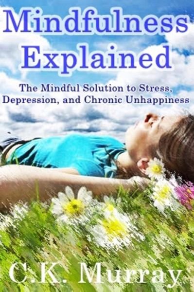 Cover for C K Murray · Mindfulness Explained: the Mindful Solution to Stress, Depression, and Chronic Unhappiness (Paperback Bog) (2014)