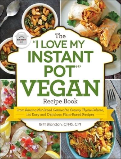 Cover for Britt Brandon · The &quot;I Love My Instant Pot (R)&quot; Vegan Recipe Book: From Banana Nut Bread Oatmeal to Creamy Thyme Polenta, 175 Easy and Delicious Plant-Based Recipes - &quot;I Love My&quot; Cookbook Series (Paperback Book) [First Adams Media trade paperback edition. edition] (2017)