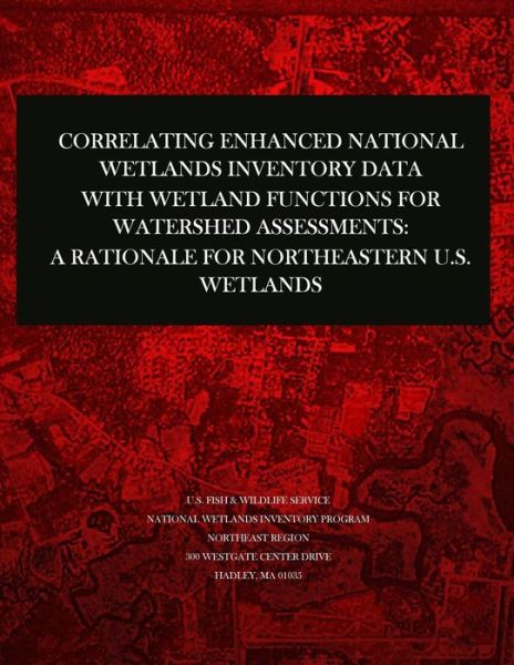 Cover for U S Fish &amp; Wildlife Service · Correlating Enhanced National Wetlands Inventory Data with Wetland Functions for Watershed Assessments: a Rationale for Northeastern U.s. Wetlands (Pocketbok) (2015)