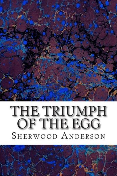 The Triumph of the Egg: (Sherwood Anderson Classics Collection) - Sherwood Anderson - Livres - Createspace - 9781508617761 - 24 février 2015