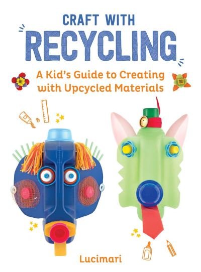 Stephanie Boulay · Craft with Recycling: A Kid's Guide to Creating with Upcycled Materials - Easy Crafts for Kids (Inbunden Bok) (2024)
