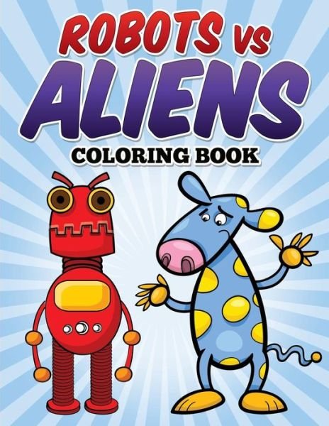 Cover for L L Demaco · Robots vs Aliens Coloring Book: Coloring &amp; Activity Book for Kids Ages 3-8 (Paperback Bog) (2015)