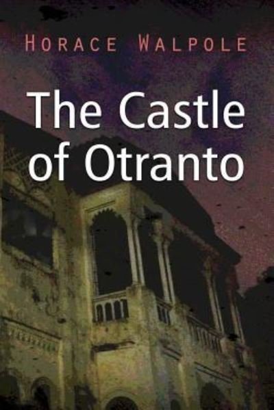 The Castle of Otranto - Horace Walpole - Kirjat - Createspace Independent Publishing Platf - 9781522985761 - torstai 31. joulukuuta 2015