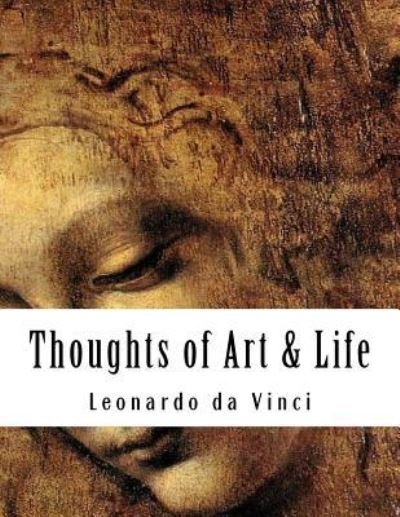 Thoughts of Art & Life - Leonardo Da Vinci - Bøger - Createspace Independent Publishing Platf - 9781523719761 - 27. januar 2016