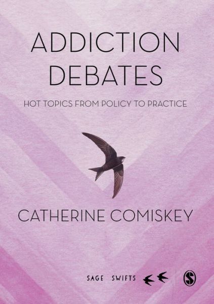 Cover for Catherine Comiskey · Addiction Debates: Hot Topics from Policy to Practice - Sage Swifts (Hardcover Book) (2019)