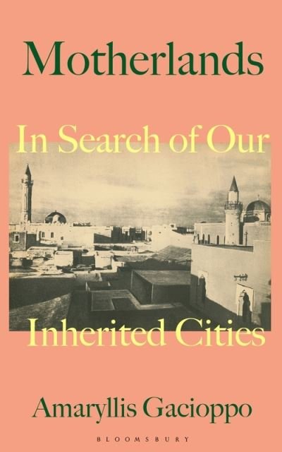 Cover for Amaryllis Gacioppo · Motherlands: In Search of Our Inherited Cities (Gebundenes Buch) (2022)