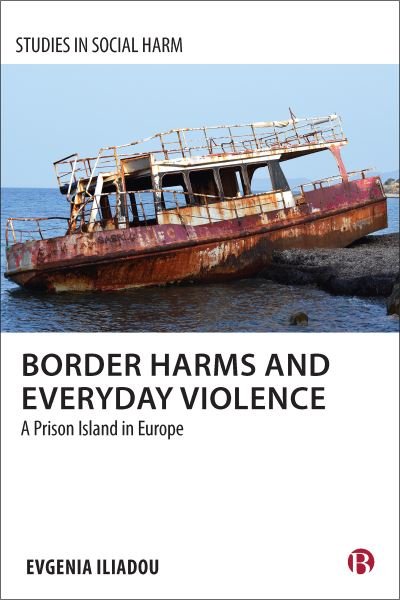 Cover for Iliadou, Evgenia (The Open University) · Border Harms and Everyday Violence: A Prison Island in Europe - Studies in Social Harm (Hardcover bog) (2023)