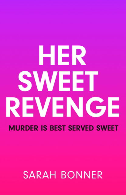 Cover for Sarah Bonner · Her Sweet Revenge: A totally gripping and twisty psychological thriller that will keep you guessing (Hardcover Book) (2023)