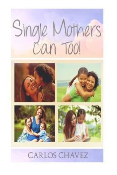 Cover for Carlos Chavez · Single Moms CAN Too! (Pocketbok) (2016)