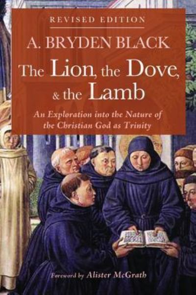 Cover for A Bryden Black · The Lion, the Dove, &amp; the Lamb, Revised Edition: An Exploration Into the Nature of the Christian God as Trinity (Paperback Book) [2nd edition] (2018)