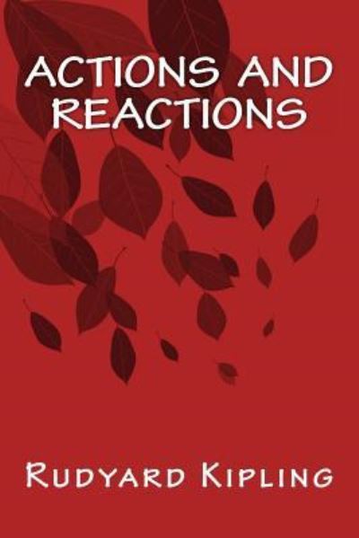 Actions and Reactions - Rudyard Kipling - Books - Createspace Independent Publishing Platf - 9781535264761 - September 27, 2016