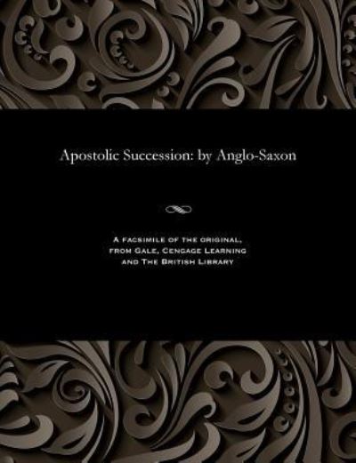 Apostolic Succession - Anglo-Saxon - Books - Gale and the British Library - 9781535800761 - December 13, 1901