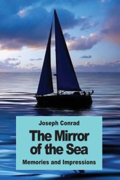 The Mirror of the Sea - Joseph Conrad - Kirjat - Createspace Independent Publishing Platf - 9781539716761 - tiistai 25. lokakuuta 2016