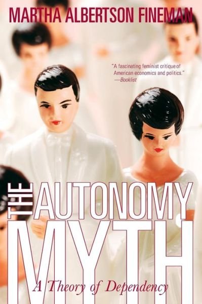 Cover for Martha Albertson Fineman · Autonomy Myth: A Theory of Dependency (Pocketbok) (2005)