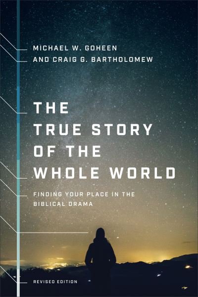 Cover for Michael W. Goheen · True Story of the Whole World Finding Your Place in the Biblical Drama (Book) (2020)
