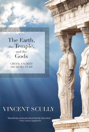 Cover for Vincent Scully · The Earth, the Temple, and the Gods: Greek Sacred Architecture (Paperback Book) [Revised edition] (2014)