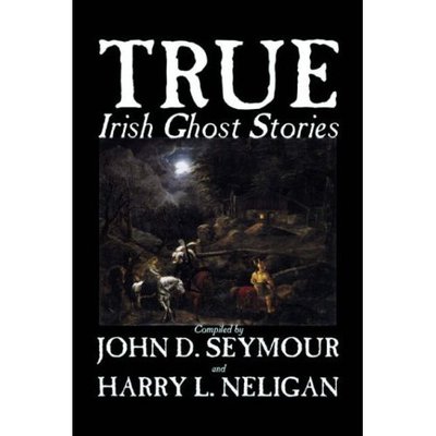 Cover for St John D Seymour · True Irish Ghost Stories (Paperback Book) (2006)