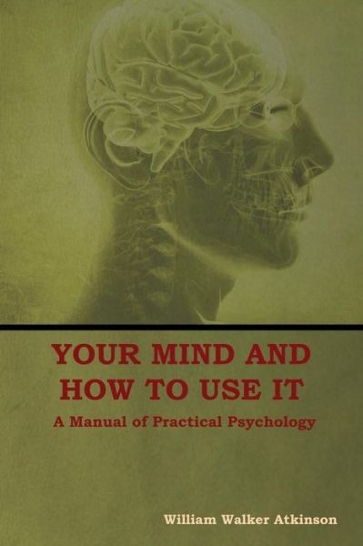 Cover for William Atkinson · Your Mind and How to Use It: A Manual of Practical Psychology (Paperback Book) (2018)