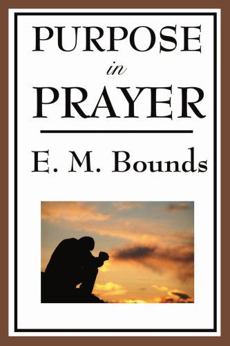 Purpose in Prayer - E. M. Bounds - Kirjat - Wilder Publications - 9781604593761 - tiistai 27. toukokuuta 2008