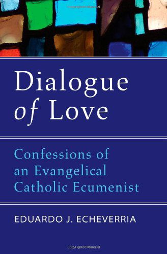 Cover for Eduardo J. Echeverria · Dialogue of Love: Confessions of an Evangelical Catholic Ecumenist (Paperback Book) (2010)