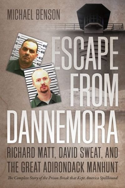 Escape from Dannemora: Richard Matt, David Sweat, and the Great Adirondack Manhunt - Michael Benson - Books - University Press of New England - 9781611689761 - May 16, 2017
