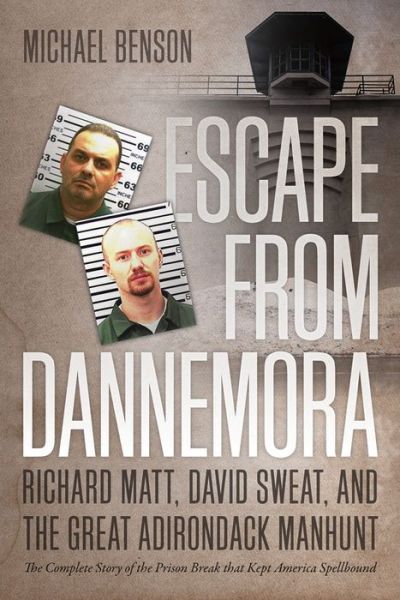 Escape from Dannemora: Richard Matt, David Sweat, and the Great Adirondack Manhunt - Michael Benson - Bøker - University Press of New England - 9781611689761 - 16. mai 2017