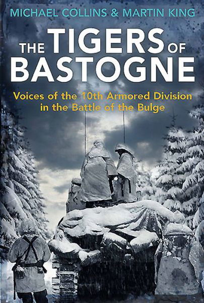 The Tigers of Bastogne: Voices of the 10th Armored Division During the Battle of the Bulge - Michael Collins - Książki - Casemate Publishers - 9781612004761 - 26 kwietnia 2017