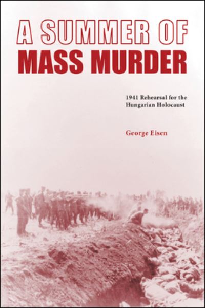 Cover for George Eisen · A Summer of Mass Murder: 1941 Rehearsal for the Hungarian Holocaust (Paperback Book) (2022)