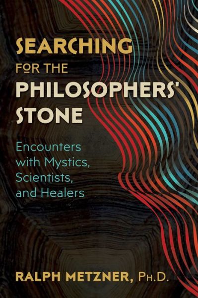 Cover for Ralph Metzner · Searching for the Philosophers' Stone: Encounters with Mystics, Scientists, and Healers (Paperback Book) (2019)