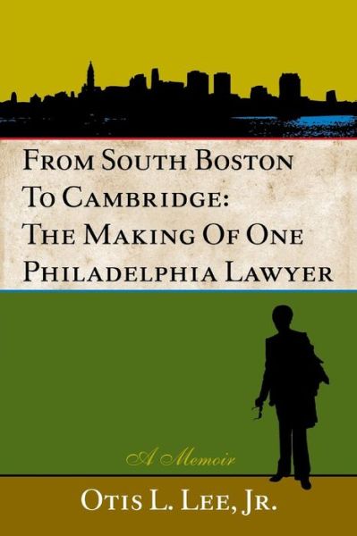 Cover for Otis L. Lee Jr · From South Boston to Cambridge: the Making of One Philadelphia Lawyer - a Memoir (Paperback Book) (2013)