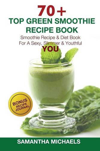 Cover for Samantha Michaels · 70 Top Green Smoothie Recipe Book: Smoothie Recipe &amp; Diet Book for a Sexy, Slimmer &amp; Youthful You (with Recipe Journal) (Paperback Bog) (2014)